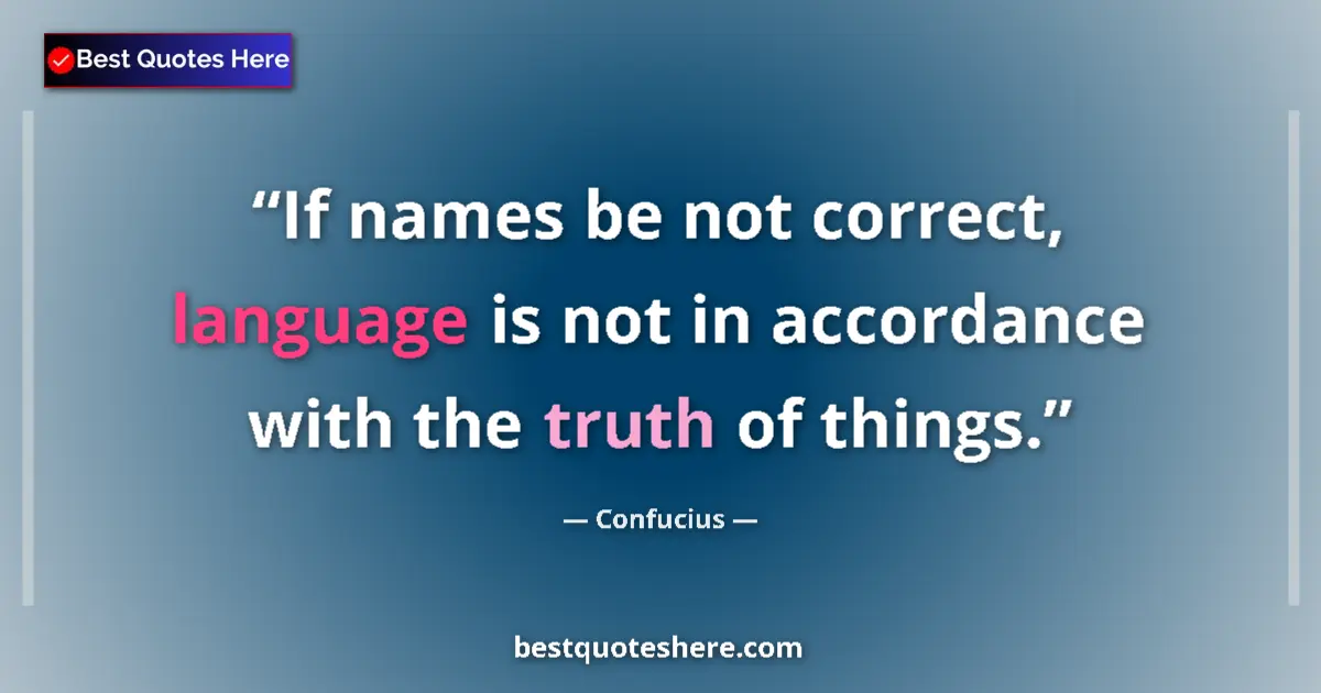 Quote by Confucius: If names be not correct, language is not in accordance with the truth of things....