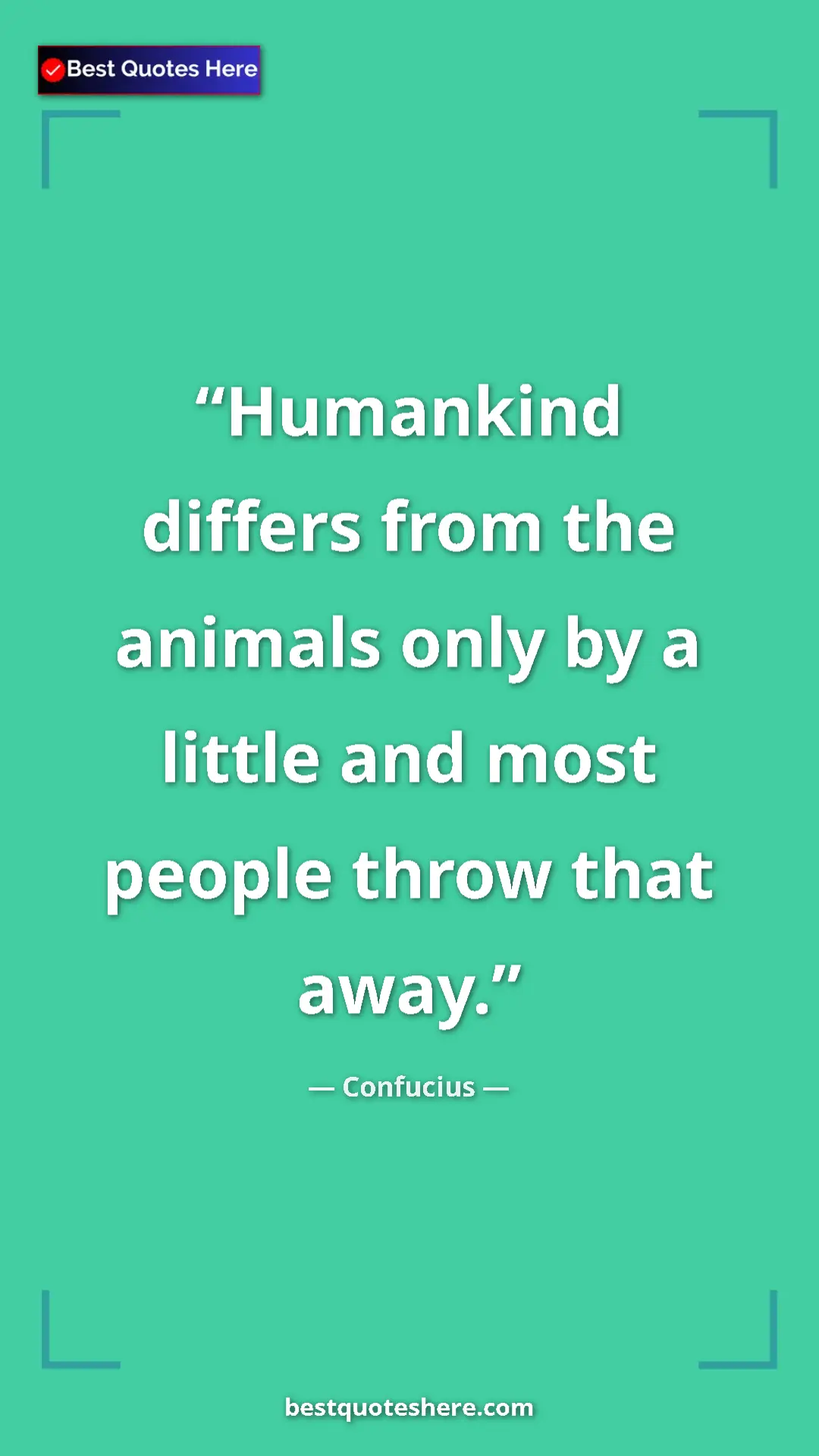 Pinterest quote poster by Confucius: "Humankind differs from the animals only by a little and..."