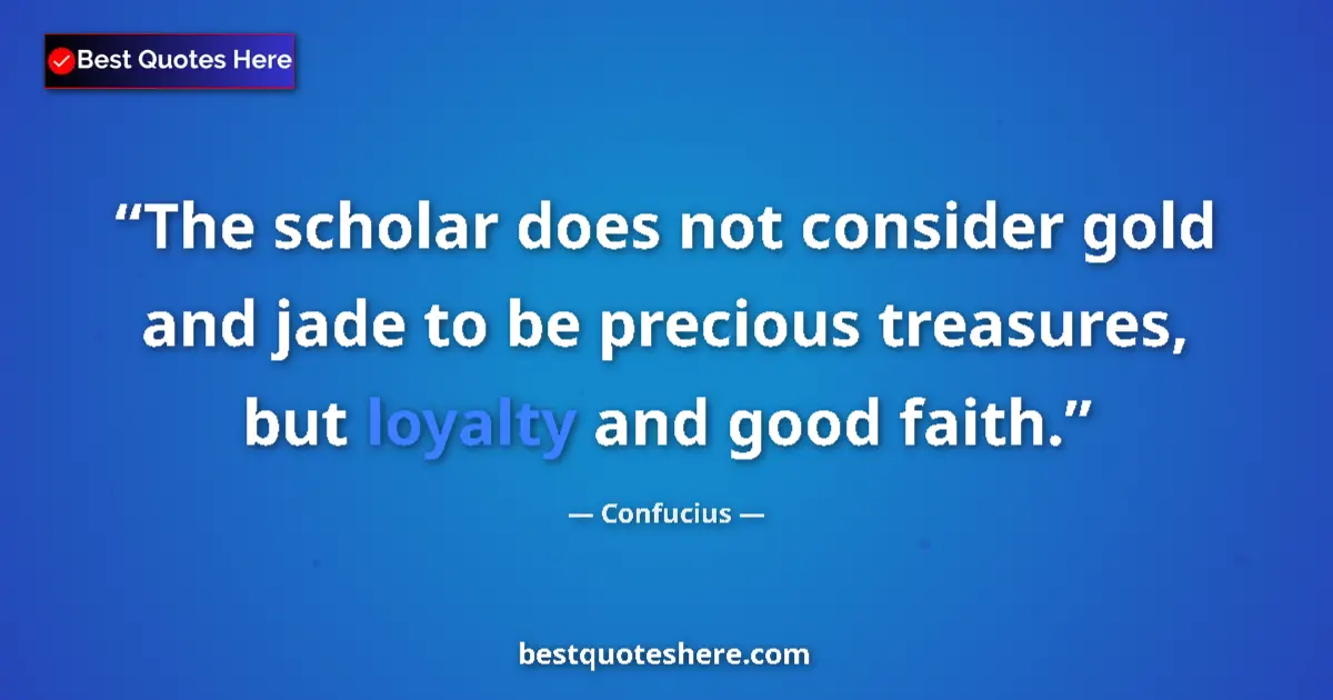 Confucius quote: "The scholar does not consider gold and jade to be precious..."