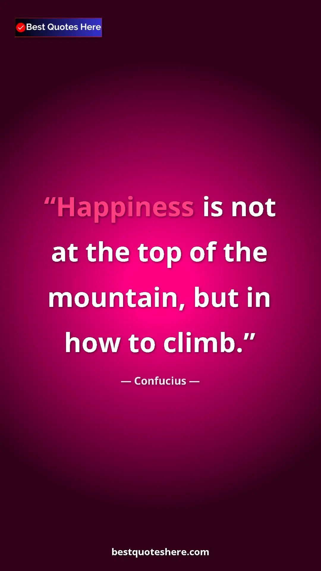 Pinterest quote poster by Confucius: "Happiness is not at the top of the mountain, but in how to..."
