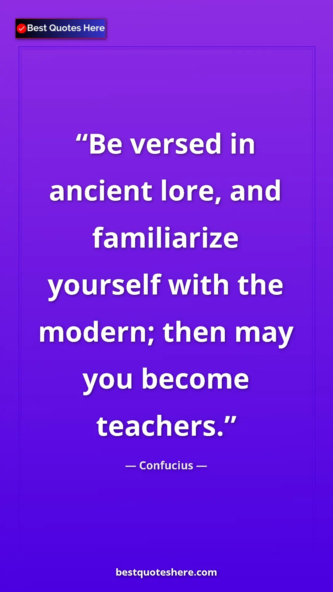 Pinterest quote poster by Confucius: "Be versed in ancient lore, and familiarize yourself with the"