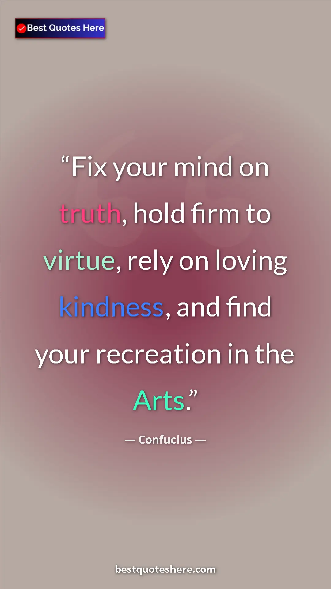 Pinterest quote poster by Confucius: "Fix your mind on truth, hold firm to virtue, rely on loving..."