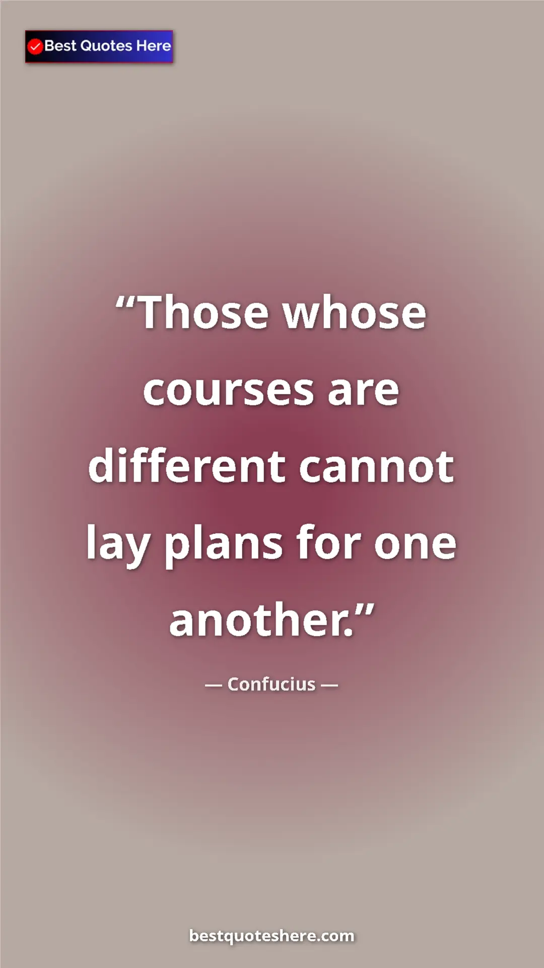 Pinterest quote poster by Confucius: "Those whose courses are different cannot lay plans for one..."