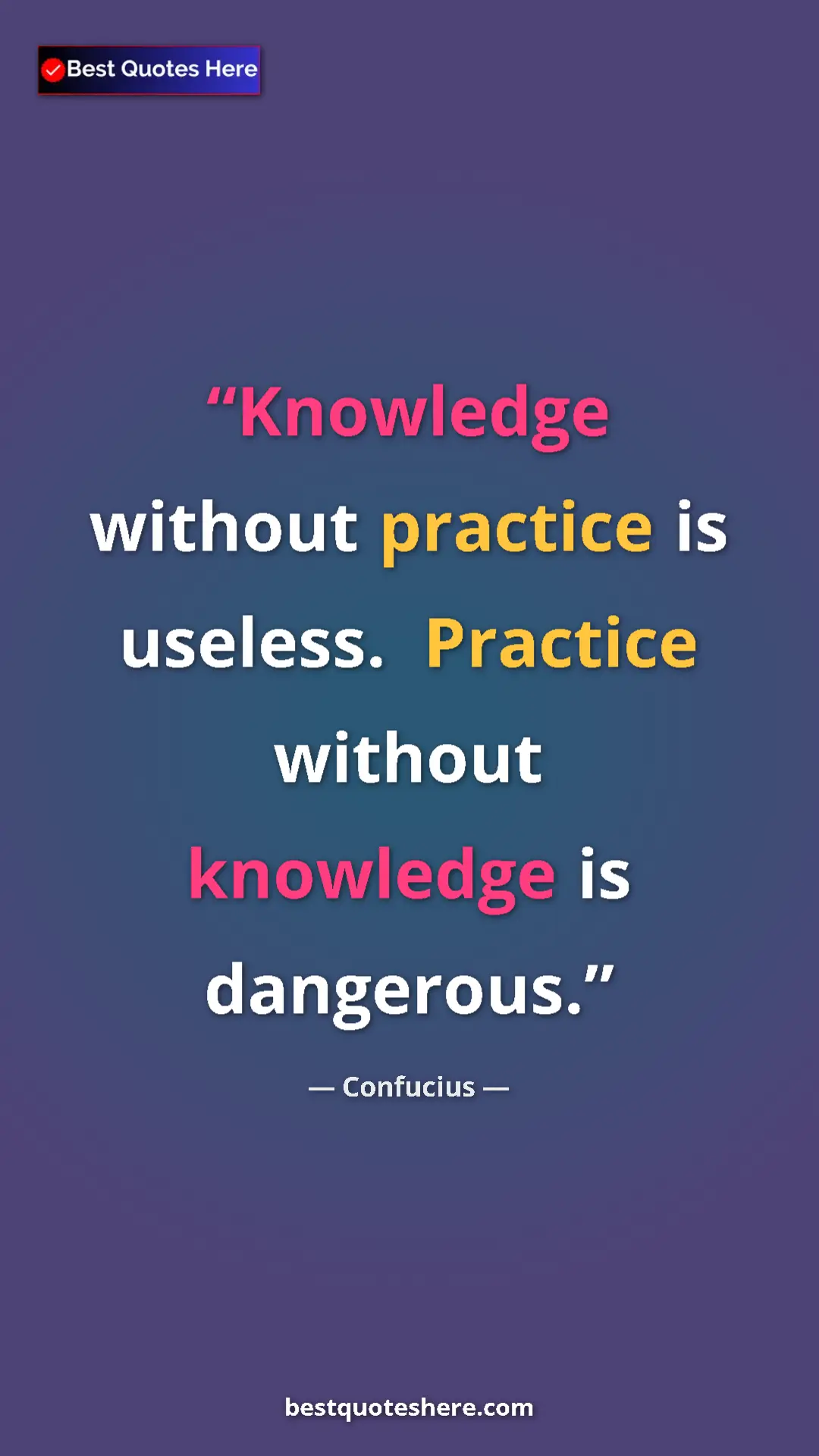 Pinterest quote poster by Confucius: "Knowledge without practice is useless.  Practice without..."