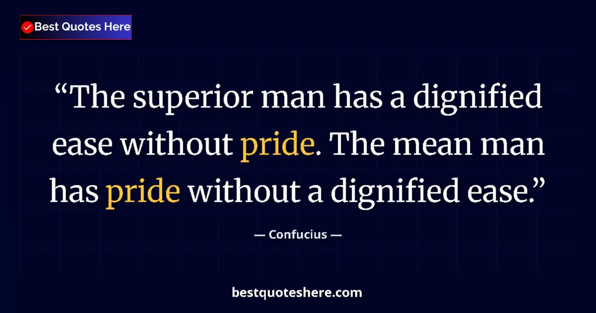 Image for the quote by Confucius: The superior man has a dignified ease without pride. The mean man has pride without a dignified ease...