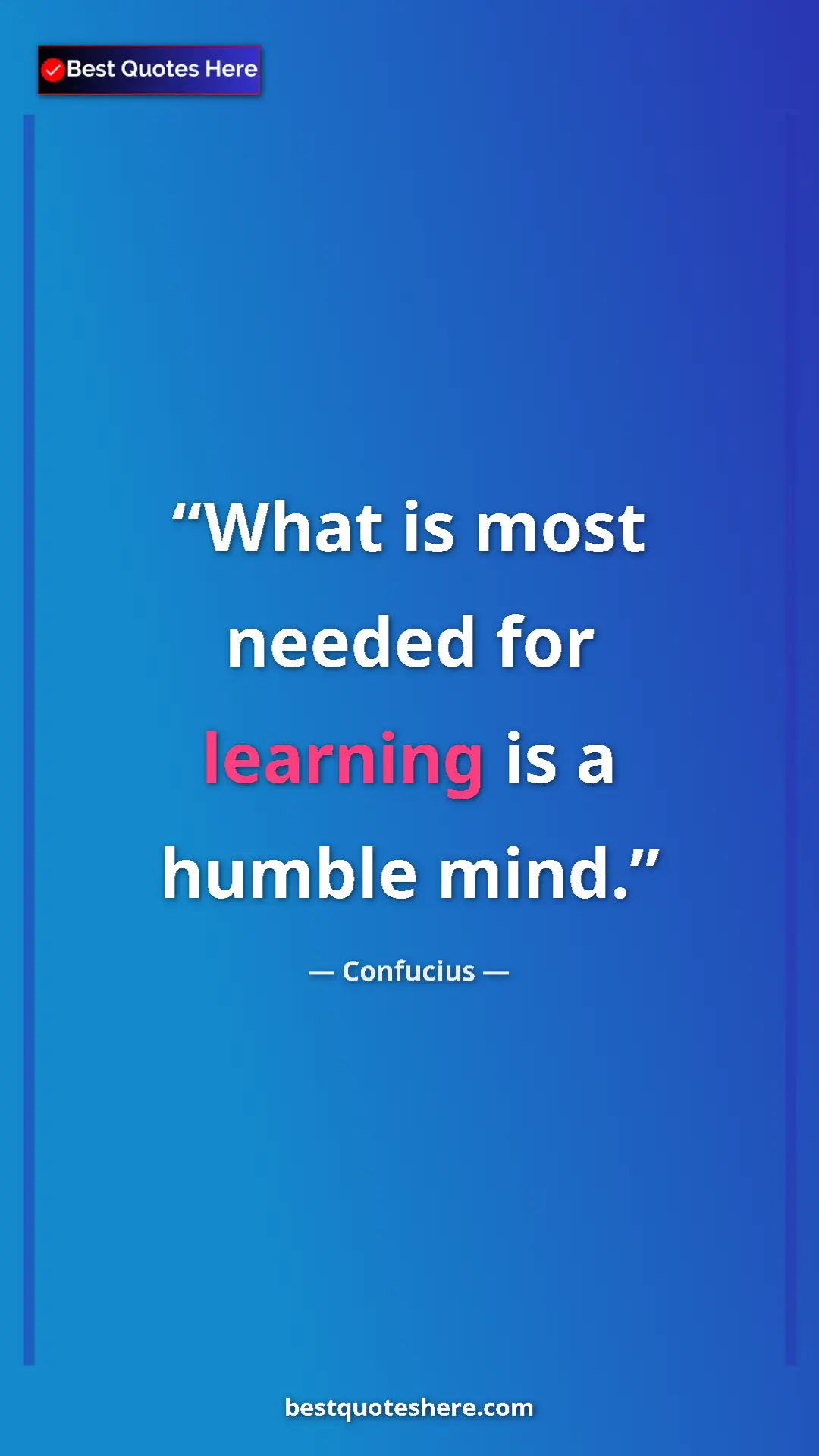 Confucius Quote Card: "What is most needed for learning is a humble mind." Pinterest quote poster by Confucius: "What is most needed for learning is a humble mind."