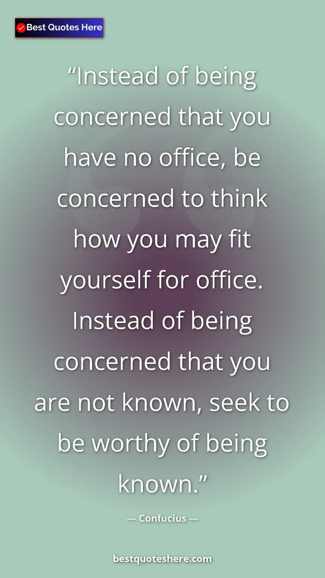 Pinterest quote poster by Confucius: "Instead of being concerned that you have no office, be conce"
