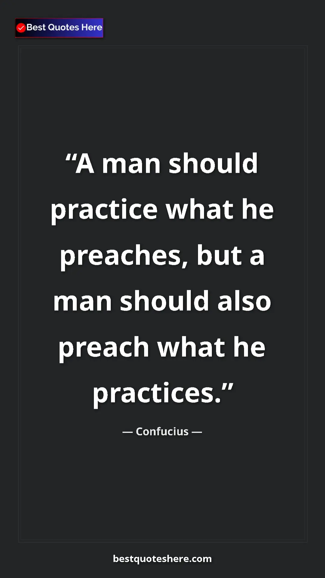 Pinterest quote poster by Confucius: "A man should practice what he preaches, but a man should..."