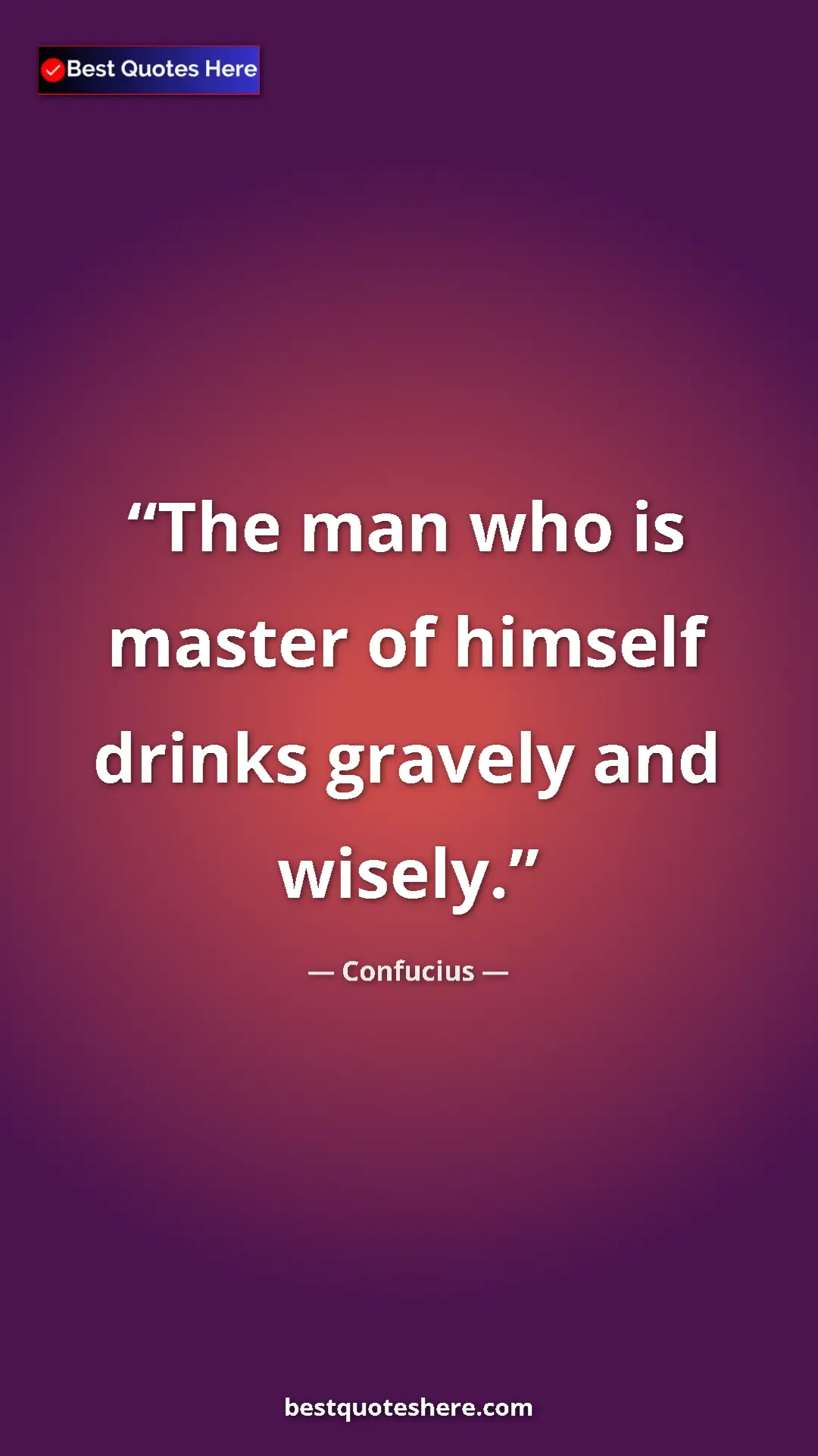 Pinterest quote poster by Confucius: "The man who is master of himself drinks gravely and wisely."