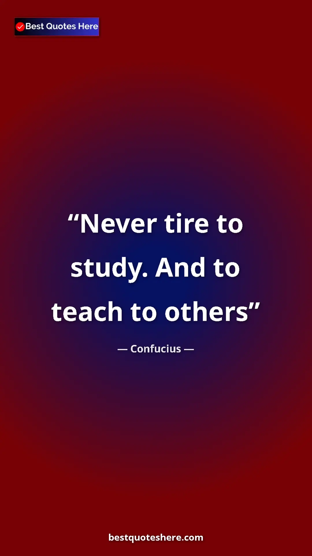 Confucius Quote Card: "Never tire to study. And to teach to others" Pinterest quote poster by Confucius: "Never tire to study. And to teach to others"