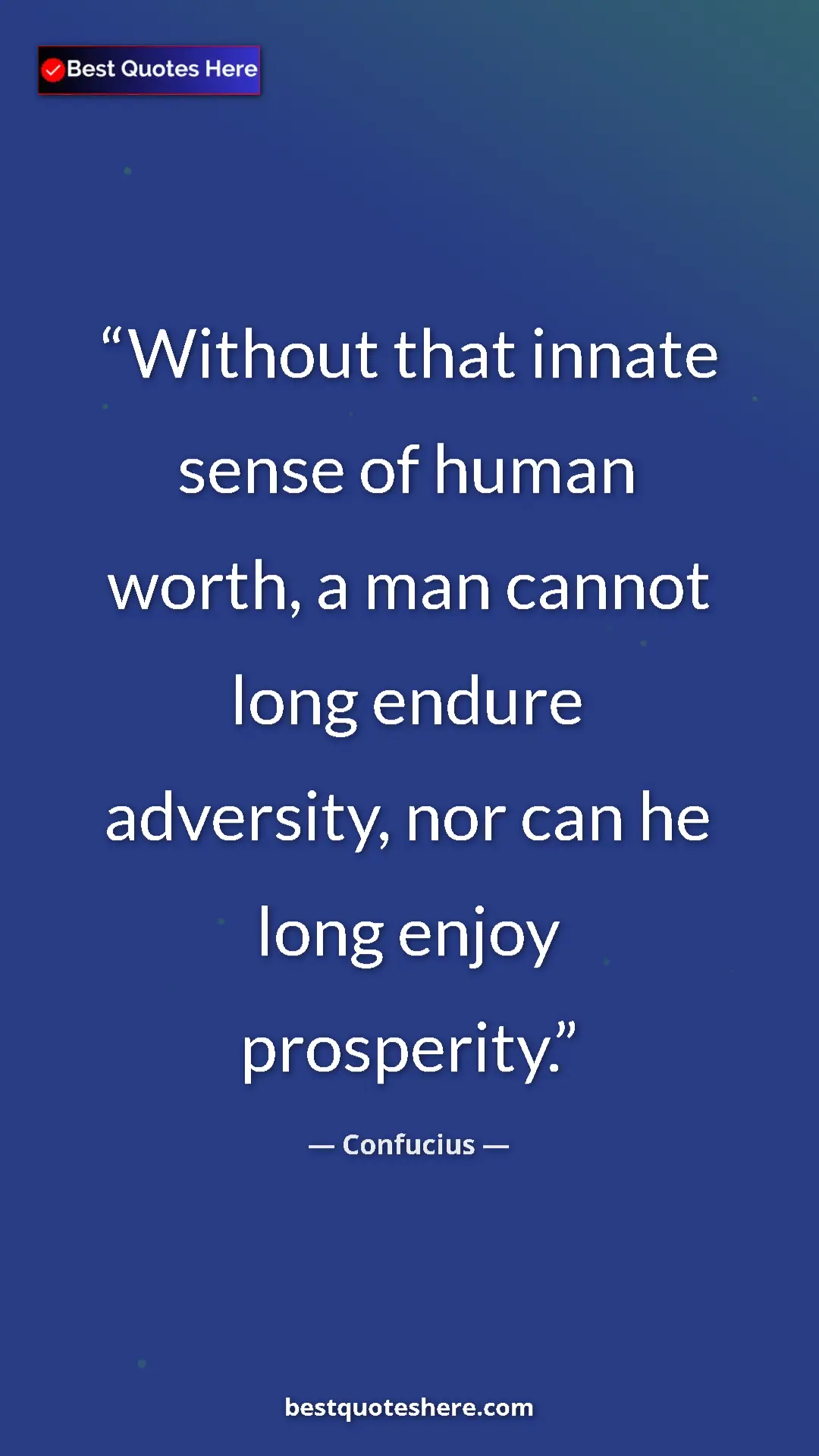 Pinterest quote poster by Confucius: "Without that innate sense of human worth, a man cannot long..."