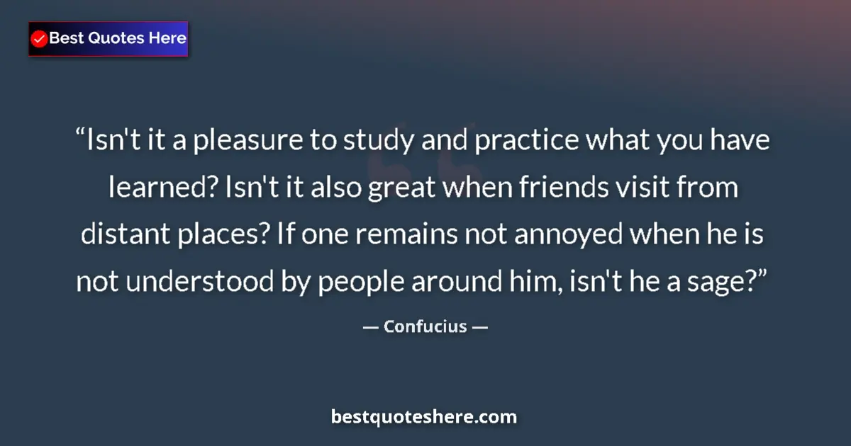 Quote by Confucius: Isn't it a pleasure to study and practice what you have learned? Isn't it also great when friends vi...