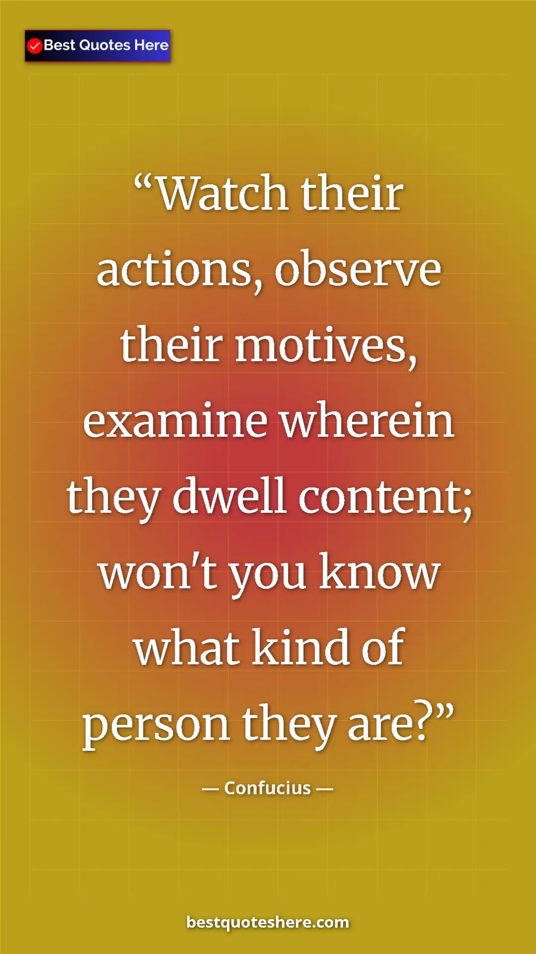 Pinterest quote poster by Confucius: "Watch their actions, observe their motives, examine wherein..."