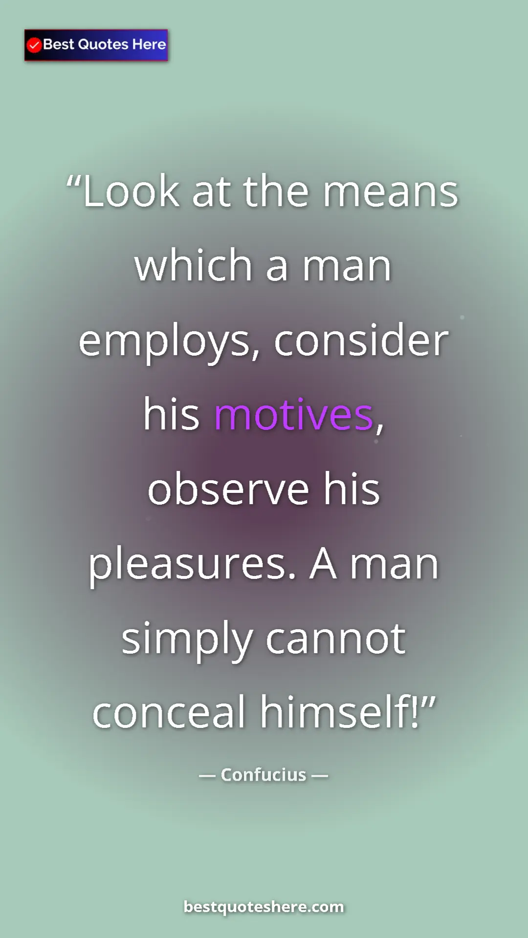 Pinterest quote poster by Confucius: "Look at the means which a man employs, consider his..."