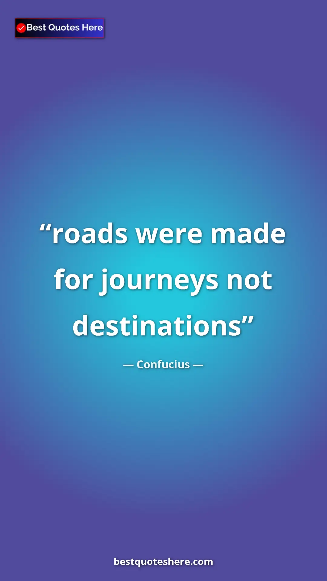 Pinterest quote poster by Confucius: "roads were made for journeys not destinations"