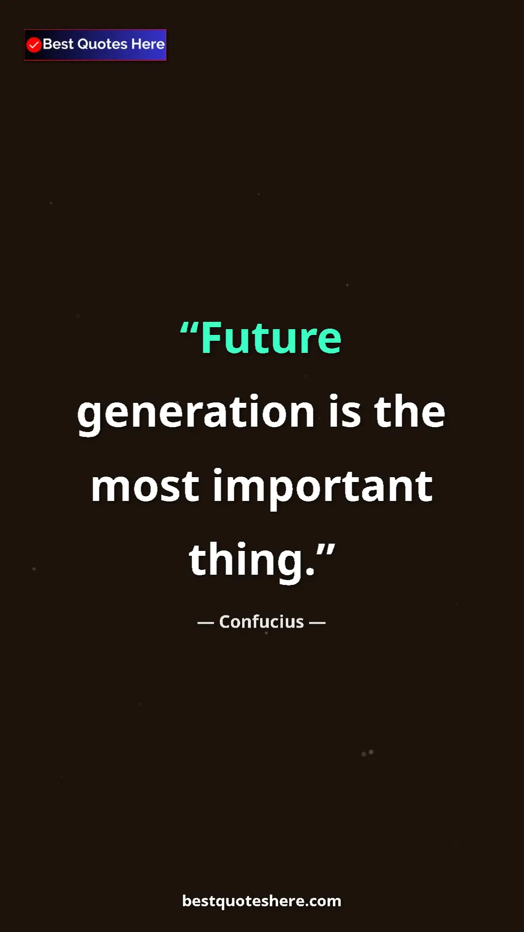 Pinterest quote poster by Confucius: "Future generation is the most important thing."