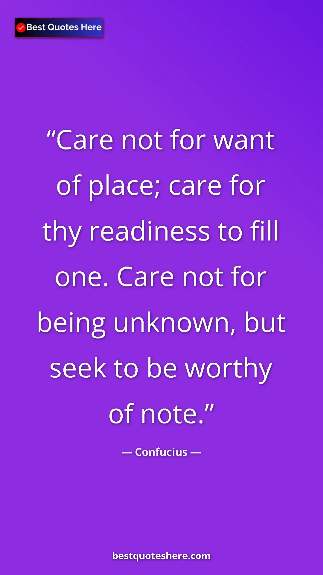 Pinterest quote poster by Confucius: "Care not for want of place; care for thy readiness to fill..."