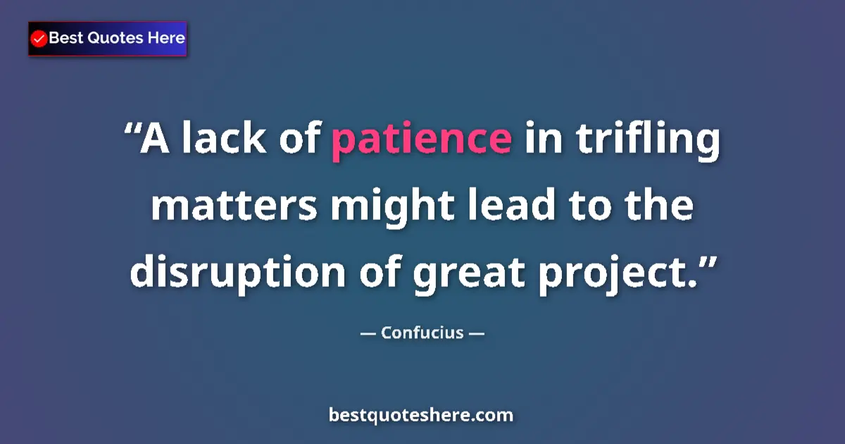 Quote by Confucius: A lack of patience in trifling matters might lead