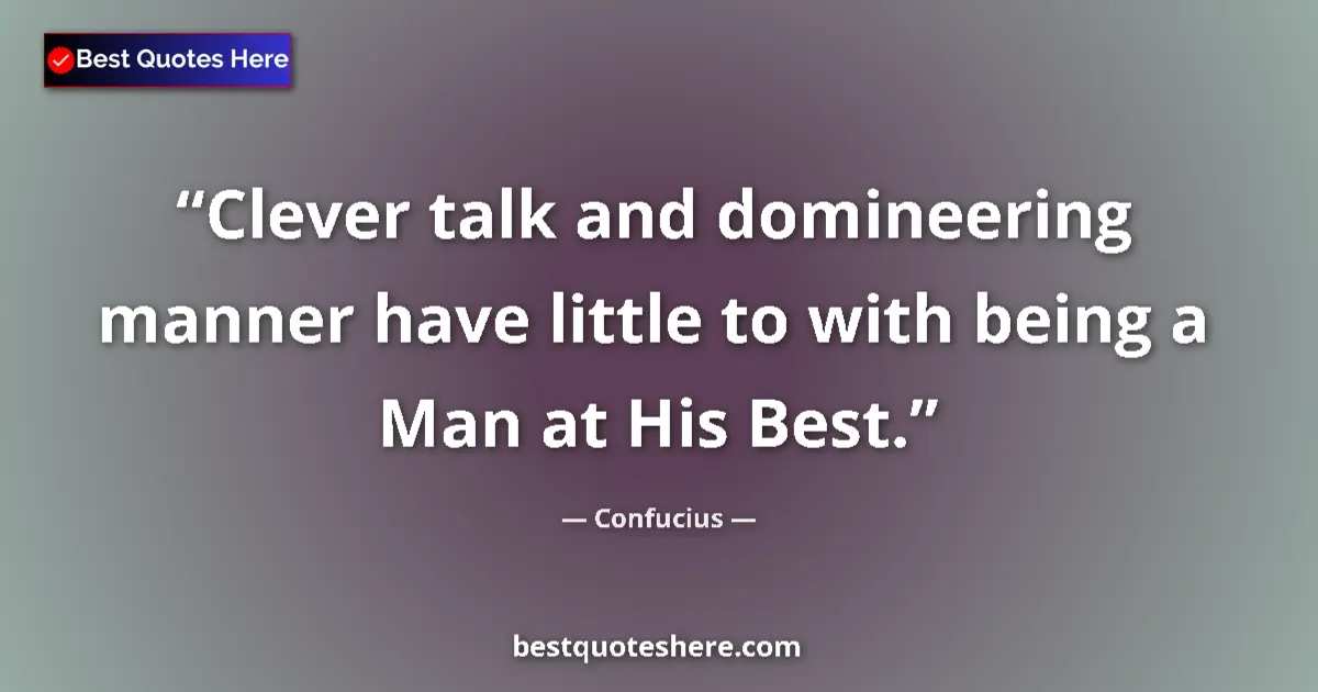 Quote by Confucius: Clever talk and domineering manner have little to