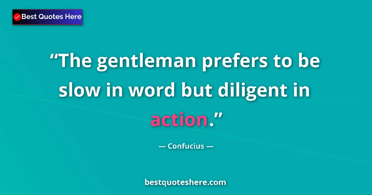 Quote by Confucius: The gentleman prefers to be slow in word but diligent in action....
