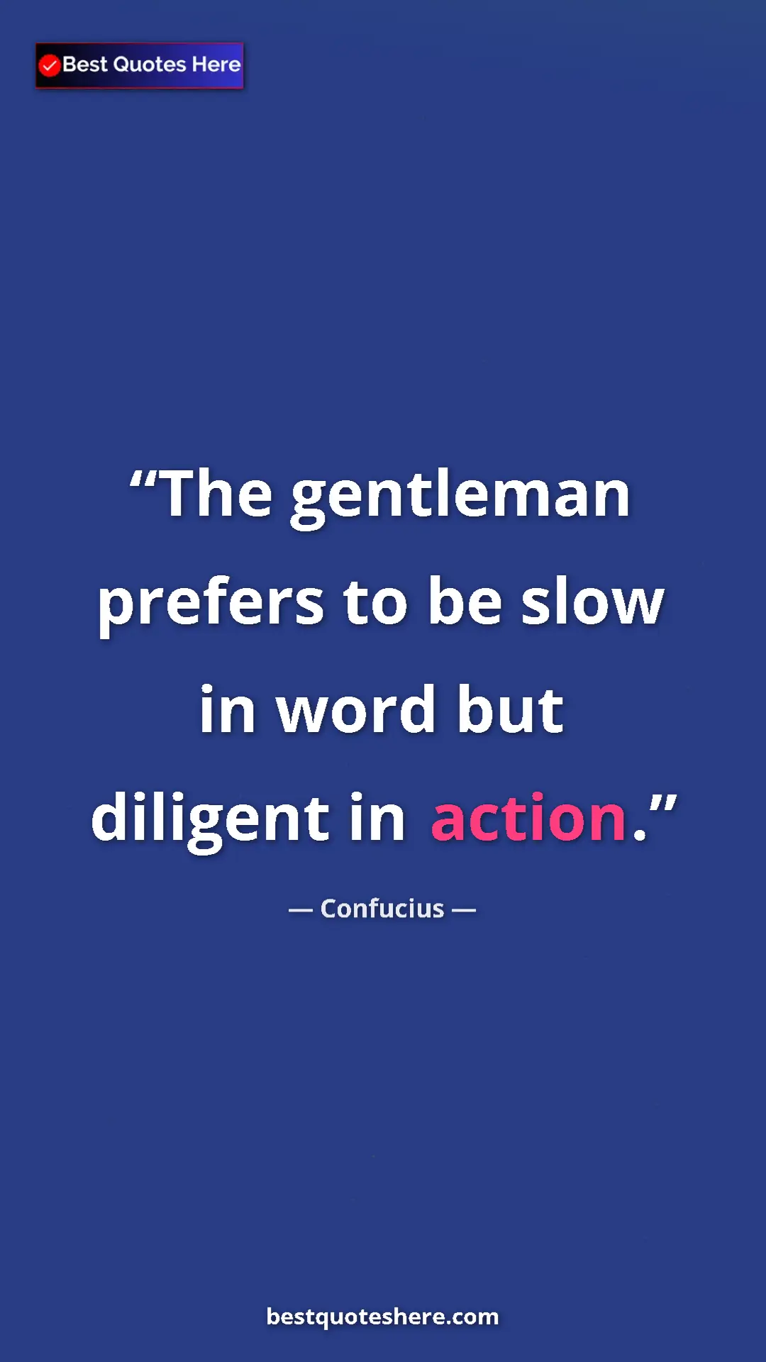 Pinterest quote poster by Confucius: "The gentleman prefers to be slow in word but diligent in..."