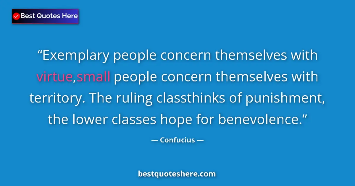 Image for the quote by Confucius: Exemplary people concern themselves with virtue,small people concern themselves with territory. The ...