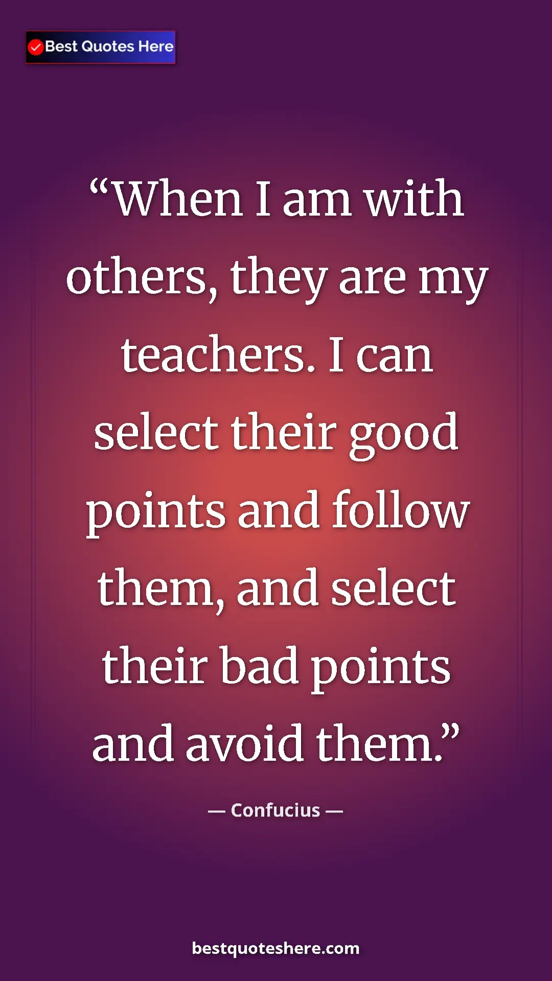 Pinterest quote poster by Confucius: "When I am with others, they are my teachers. I can select..."