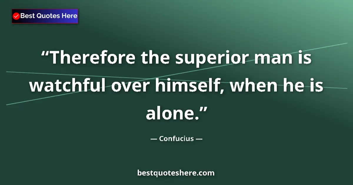 Quote by Confucius: Therefore the superior man is watchful over himsel