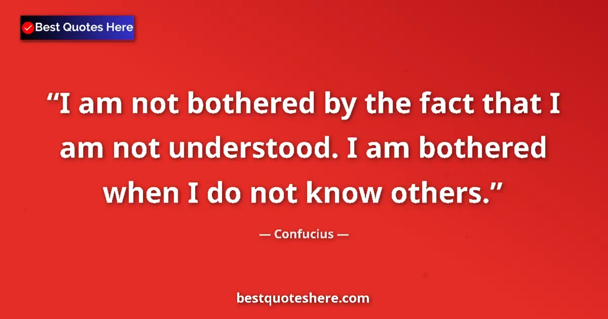 Quote by Confucius: I am not bothered by the fact that I am not unders