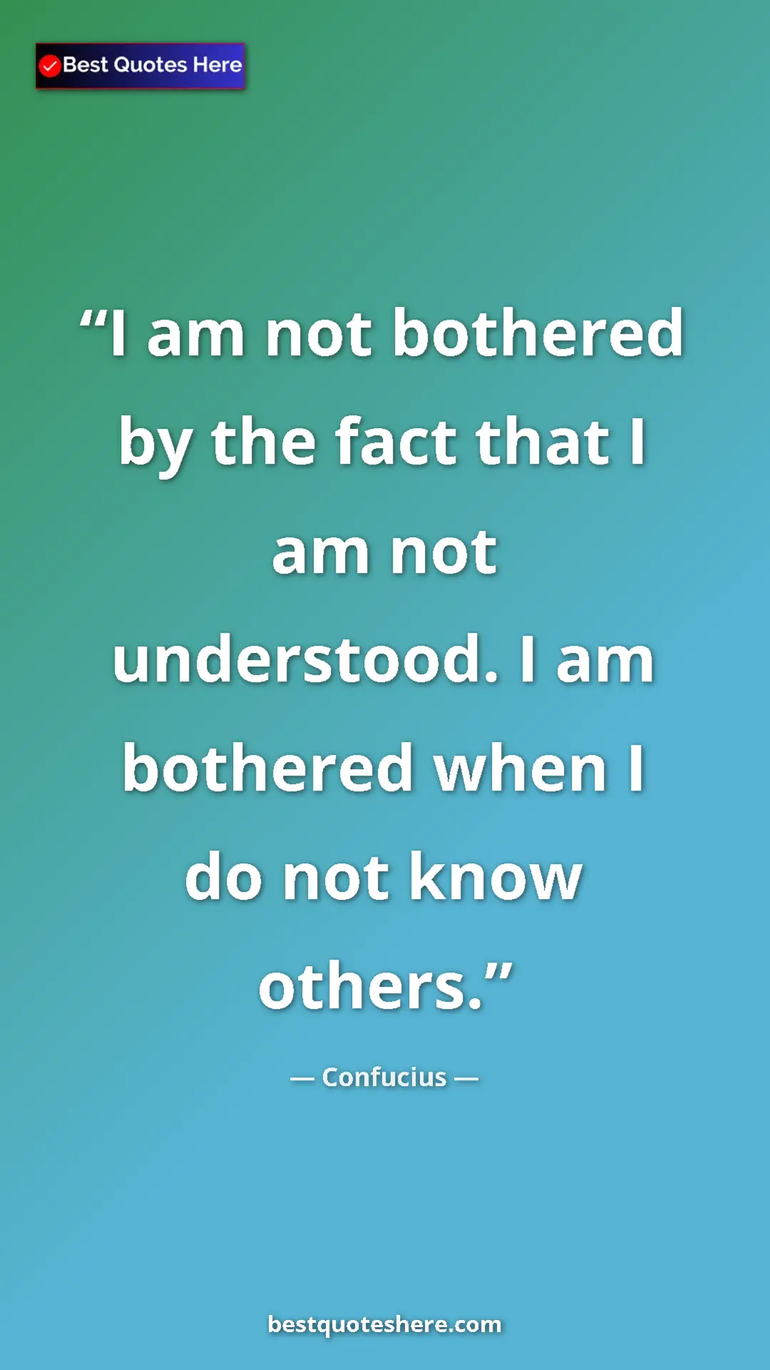 Pinterest quote poster by Confucius: "I am not bothered by the fact that I am not understood. I..."
