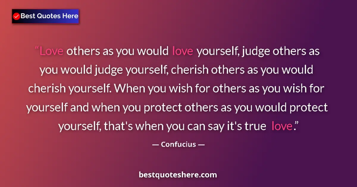 Image for the quote by Confucius: Love others as you would love yourself, judge others as you would judge yourself, cherish others as ...