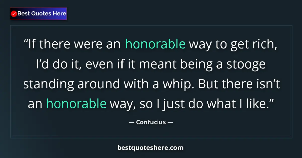 Image for the quote by Confucius: If there were an honorable way to get rich, I’d do it, even if it meant being a stooge standing arou...