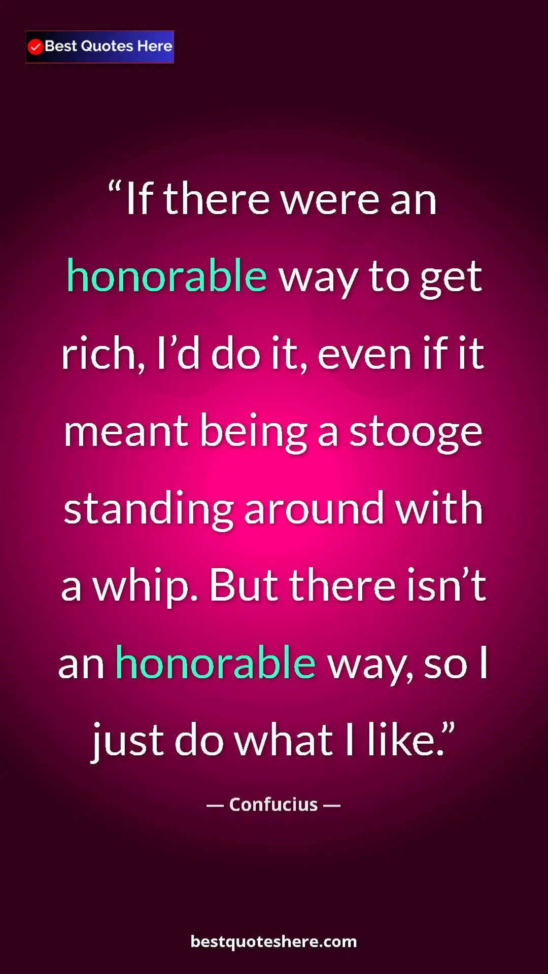 Pinterest quote poster by Confucius: "If there were an honorable way to get rich, I’d do it, even..."