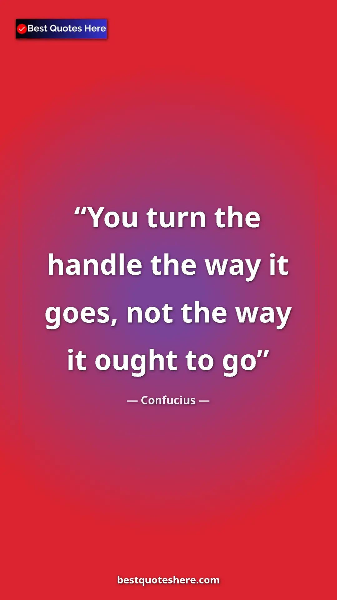 Pinterest quote poster by Confucius: "You turn the handle the way it goes, not the way it ought..."