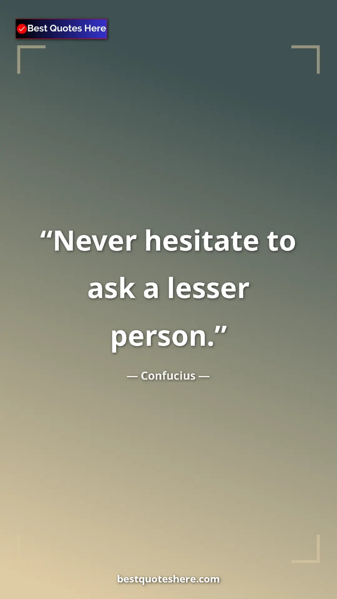 Pinterest quote poster by Confucius: "Never hesitate to ask a lesser person."