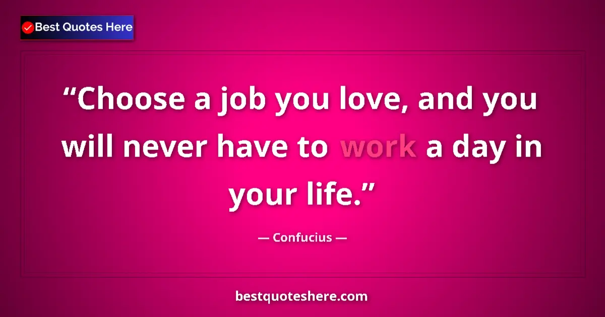 Quote by Confucius: Choose a job you love, and you will never have to