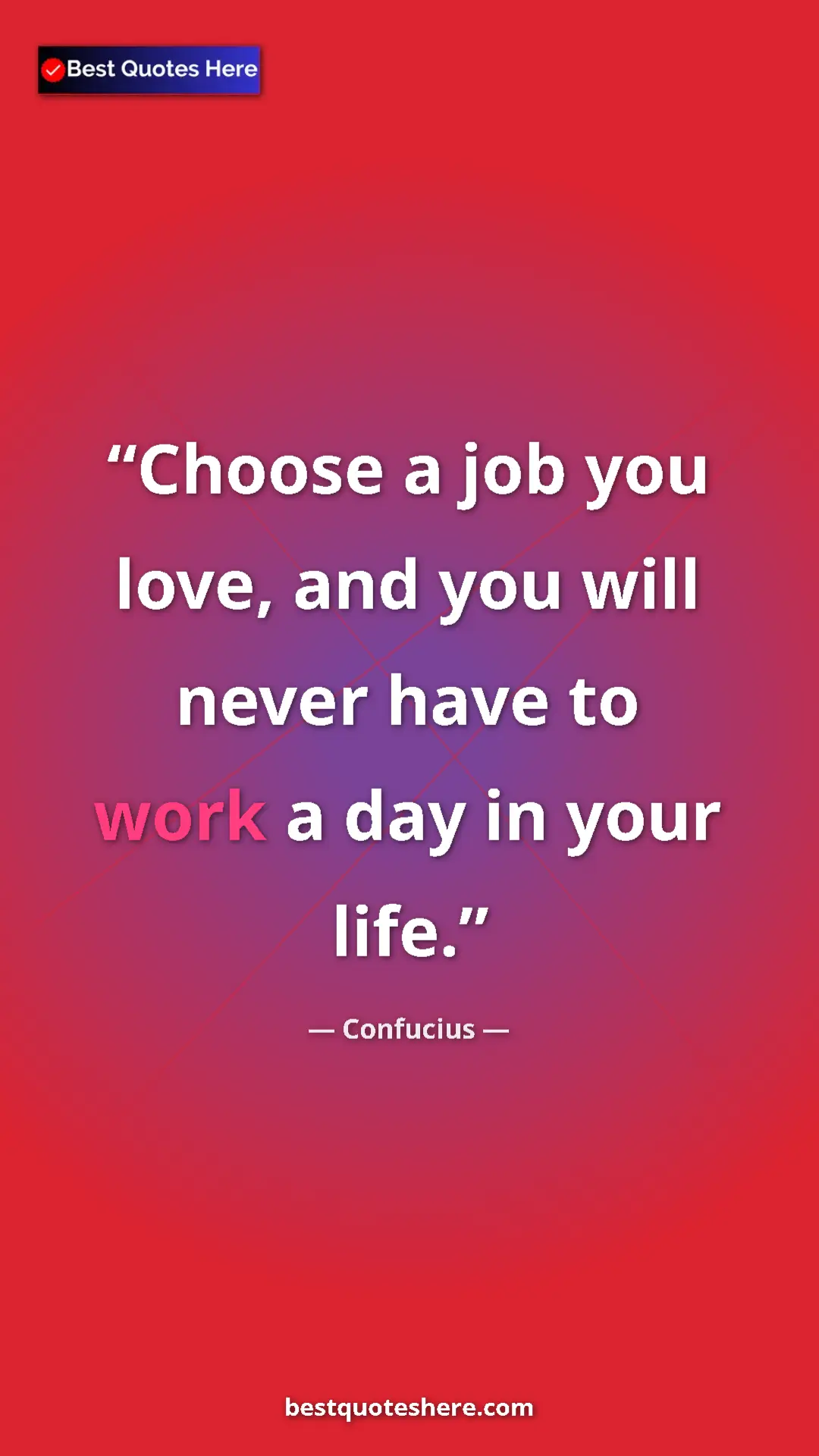 Pinterest quote poster by Confucius: "Choose a job you love, and you will never have to work a..."