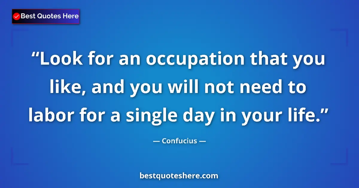 Quote by Confucius: Look for an occupation that you like, and you will