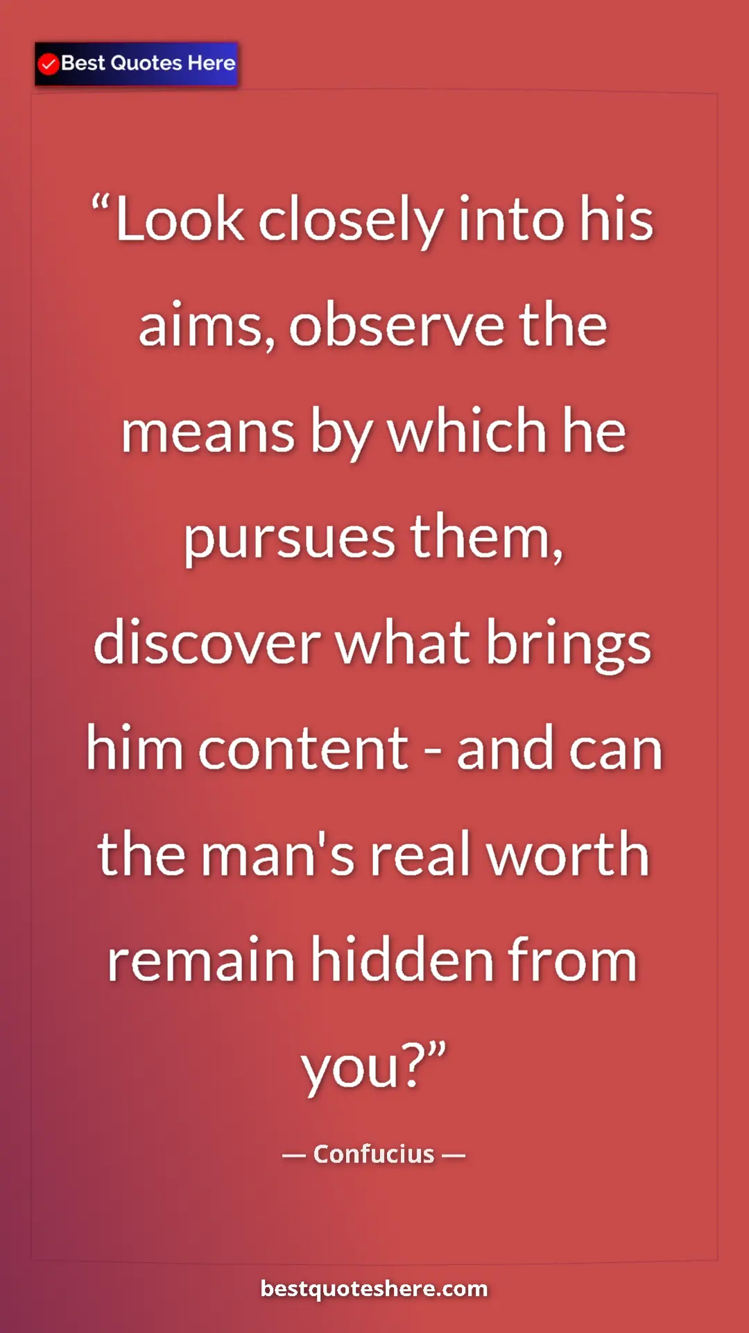 Pinterest quote poster by Confucius: "Look closely into his aims, observe the means by which he..."