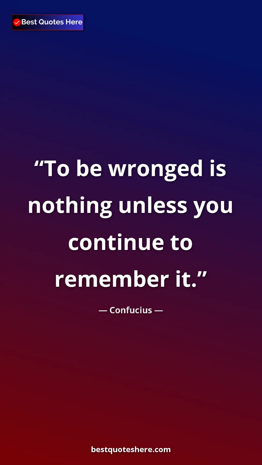 Pinterest quote poster by Confucius: "To be wronged is nothing unless you continue to remember it."
