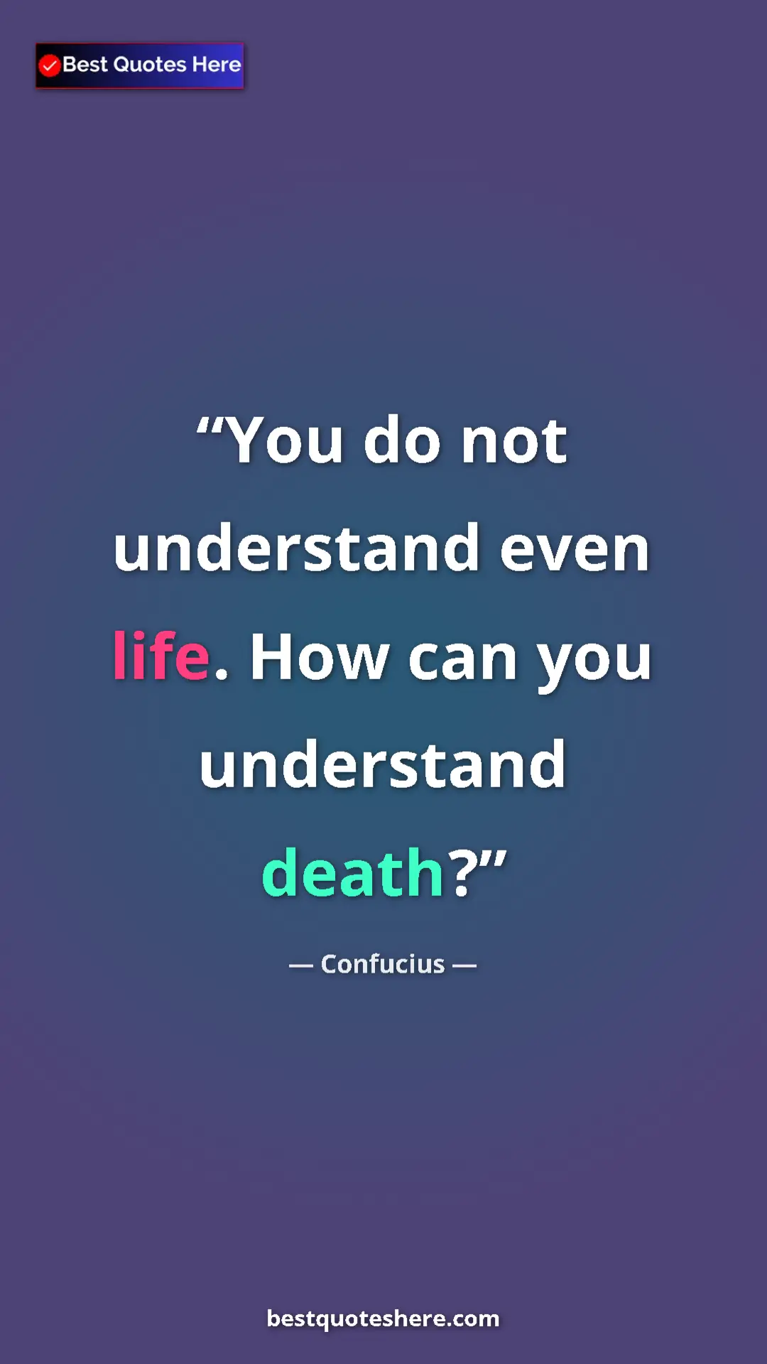 Pinterest quote poster by Confucius: "You do not understand even life. How can you understand..."