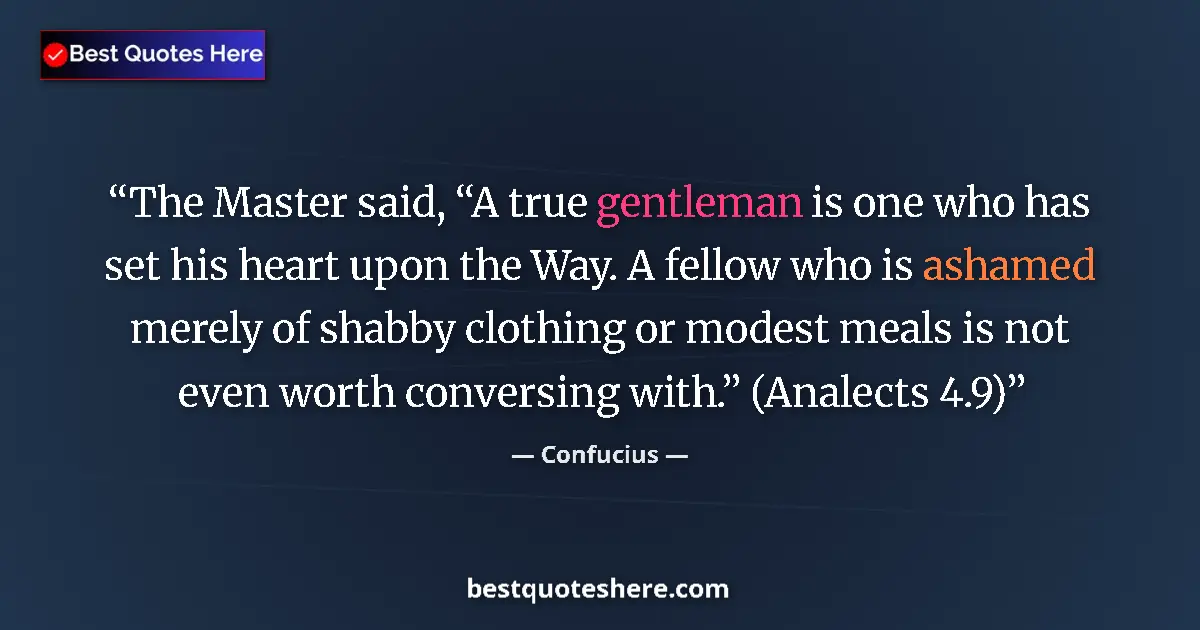 Quote by Confucius: The Master said, “A true gentleman is one who has set his heart upon the Way. A fellow who is ashame...