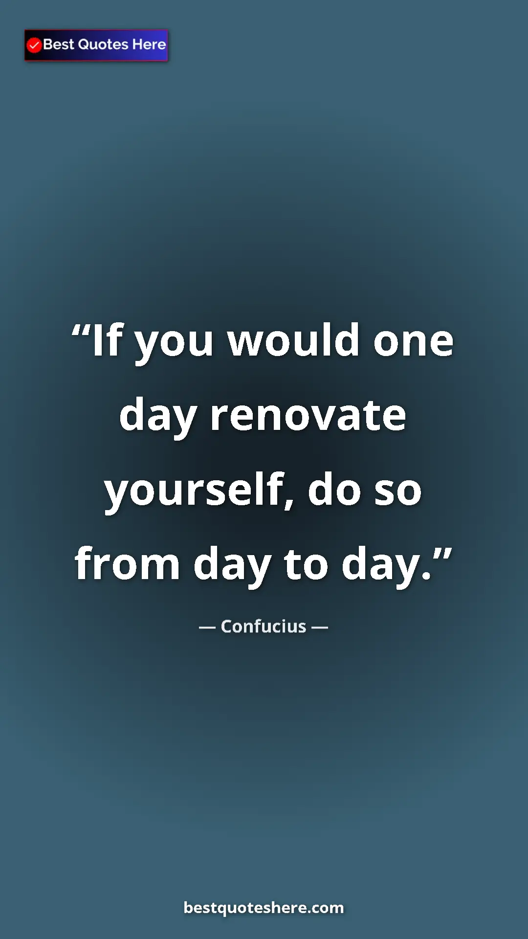 Pinterest quote poster by Confucius: "If you would one day renovate yourself, do so from day to..."