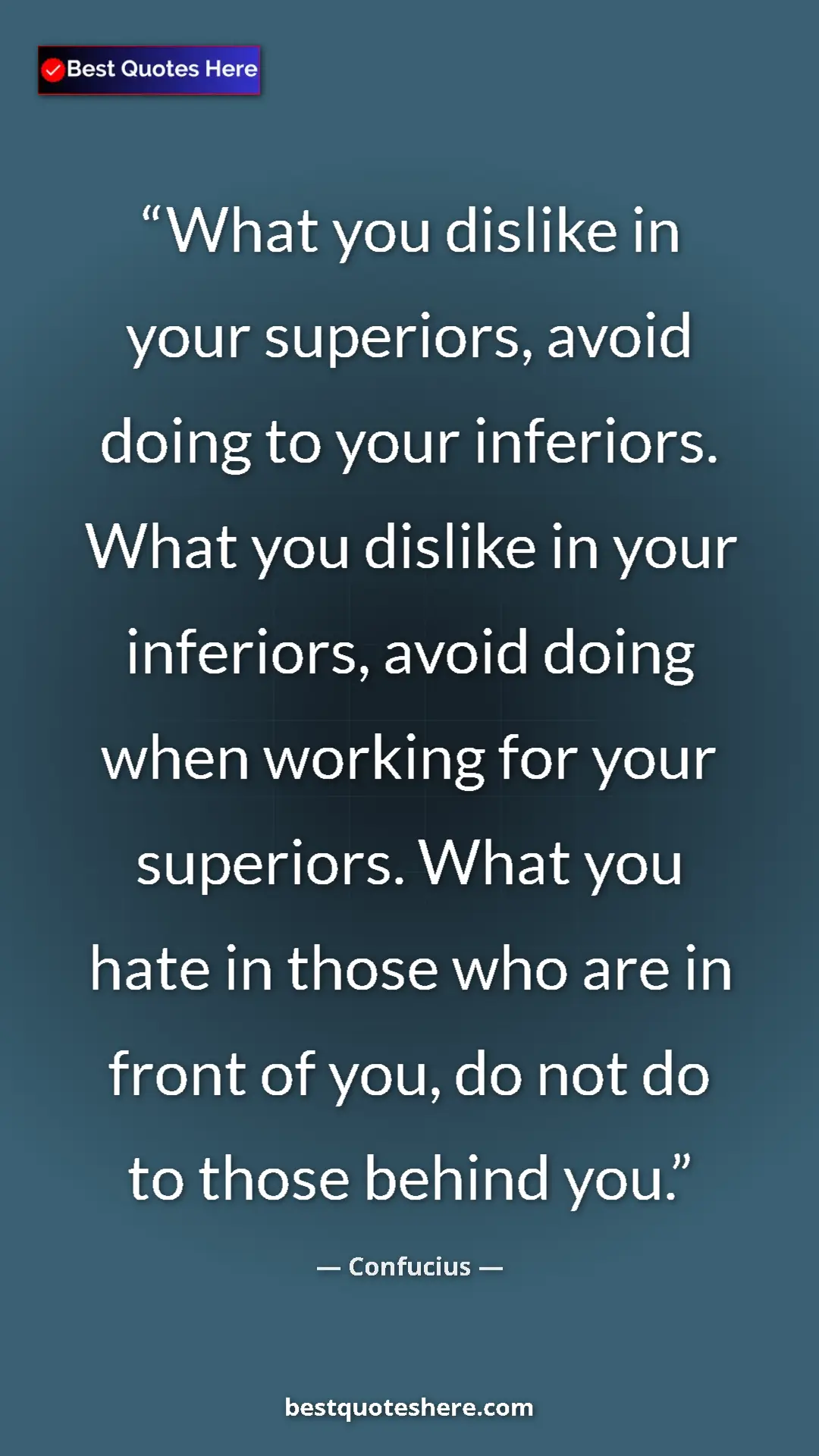 Pinterest quote poster by Confucius: "What you dislike in your superiors, avoid doing to your..."