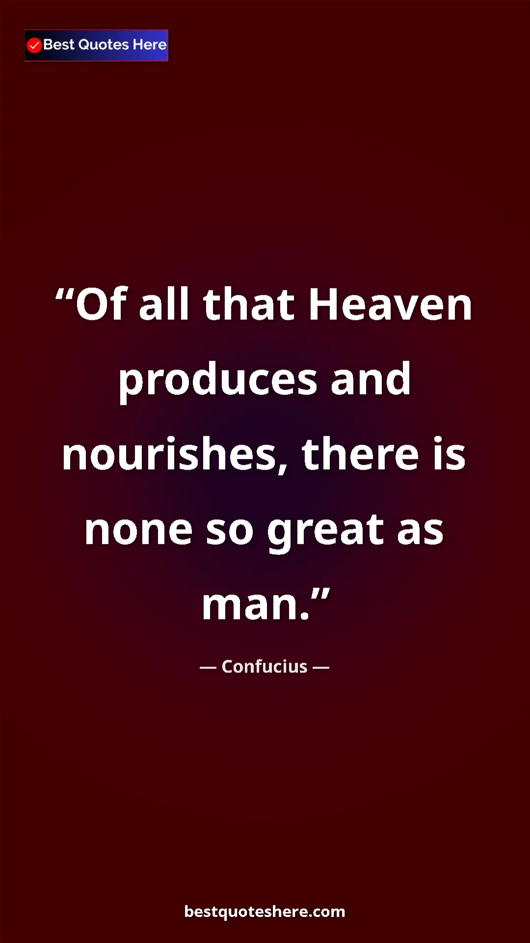 Pinterest quote poster by Confucius: "Of all that Heaven produces and nourishes, there is none so..."