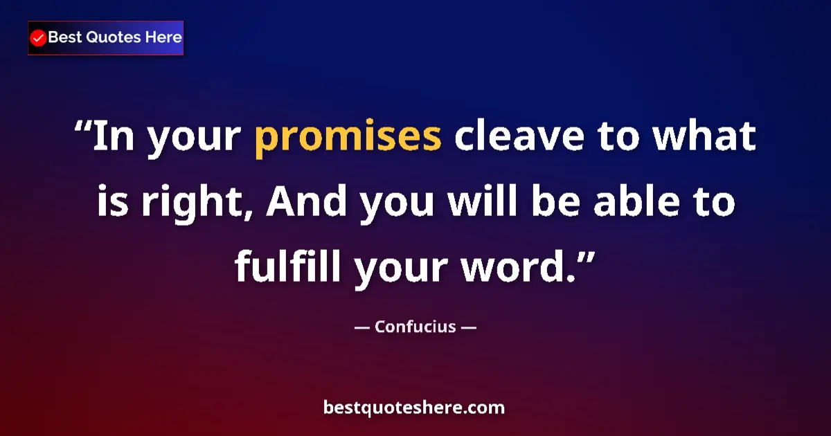 Quote by Confucius: In your promises cleave to what is right, And you will be able to fulfill your word....