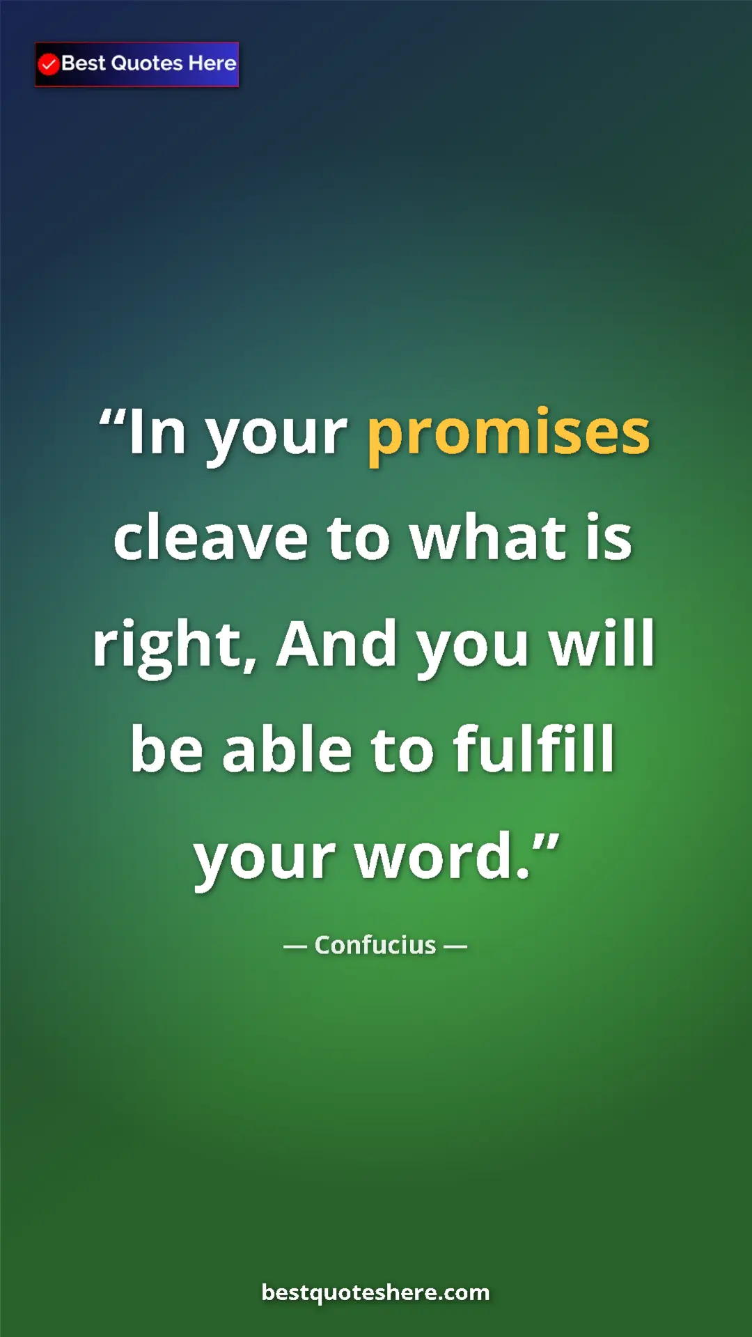 Pinterest quote poster by Confucius: "In your promises cleave to what is right, And you will be..."