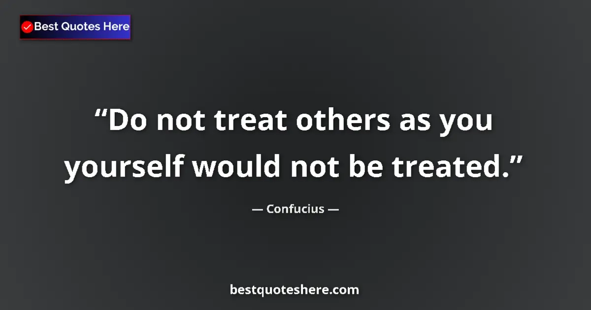 Image for the quote by Confucius: Do not treat others as you yourself would not be treated....