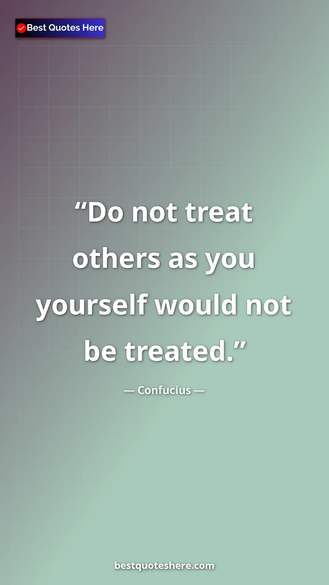 Pinterest quote poster by Confucius: "Do not treat others as you yourself would not be treated."