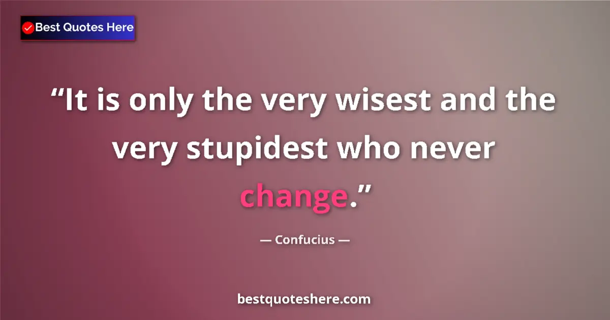 Quote by Confucius: It is only the very wisest and the very stupidest